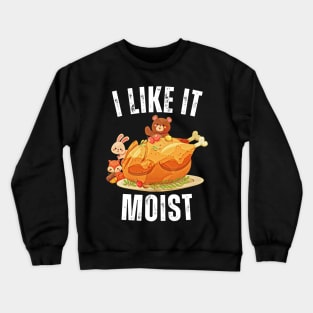 i like it moist thanksgiving turkey Crewneck Sweatshirt